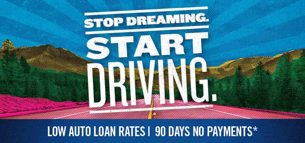 Stop dreaming. Start driving. Low auto loan rates | 90 days no payments *